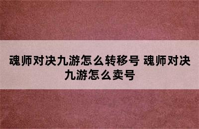 魂师对决九游怎么转移号 魂师对决九游怎么卖号